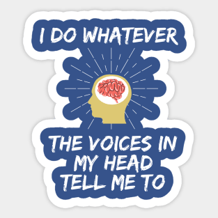 I Do Whatever the Voices In My Head Tell Me To Sticker